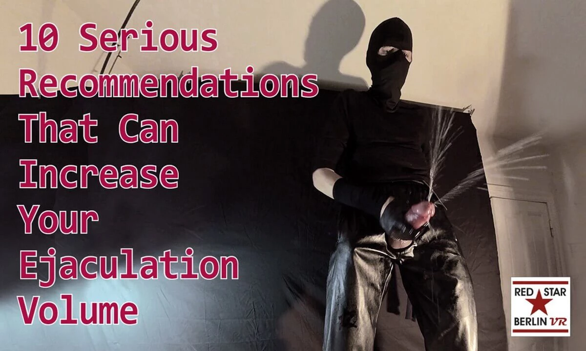 10 Serious Recommendations That Can Increase Your Ejaculation Volume