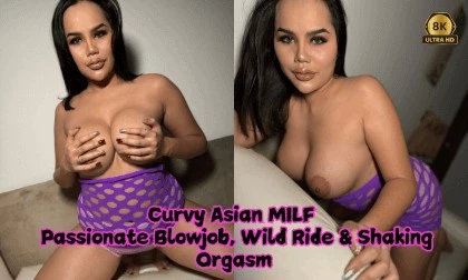 Curvy Asian MILF – Passionate Blowjob, Wild Ride & Shaking Orgasm